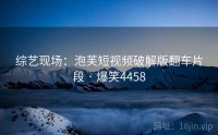 综艺现场:泡芙短视频破解版翻车片段 · 爆笑4458