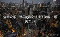 全网欢乐:韩国g奶空姐成了笑料 · 爆笑2162