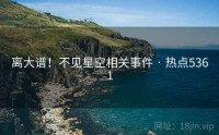 离大谱!不见星空相关事件 · 热点5361