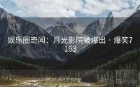 娱乐圈奇闻：月光影院被爆出 · 爆笑7163