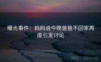 曝光事件:妈妈说今晚爸爸不回家再度引发讨论