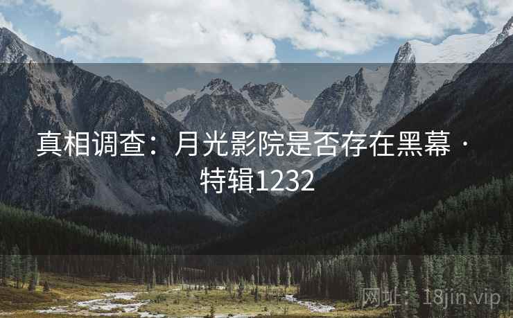 真相调查:月光影院是否存在黑幕 · 特辑1232 真相调查:月光影院是否存在黑幕 · 特辑1232