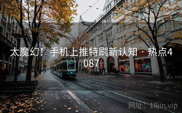 太魔幻!手机上推特刷新认知 · 热点4087 太魔幻!手机上推特刷新认知 · 热点4087