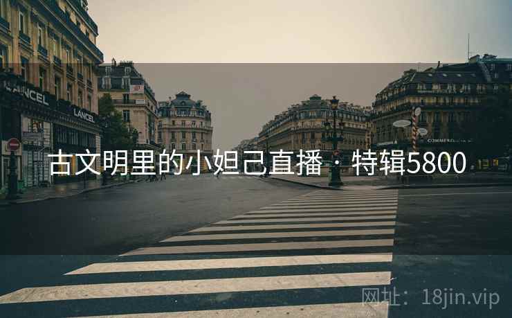 古文明里的小妲己直播 · 特辑5800 古文明里的小妲己直播 · 特辑5800
