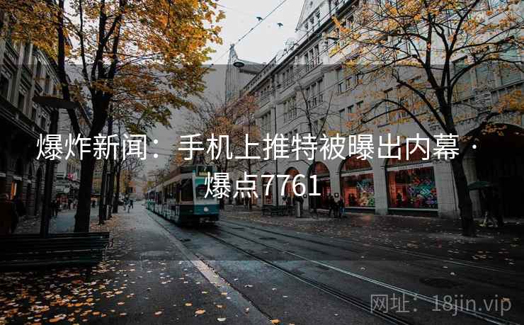 爆炸新闻:手机上推特被曝出内幕 · 爆点7761 爆炸新闻:手机上推特被曝出内幕 · 爆点7761
