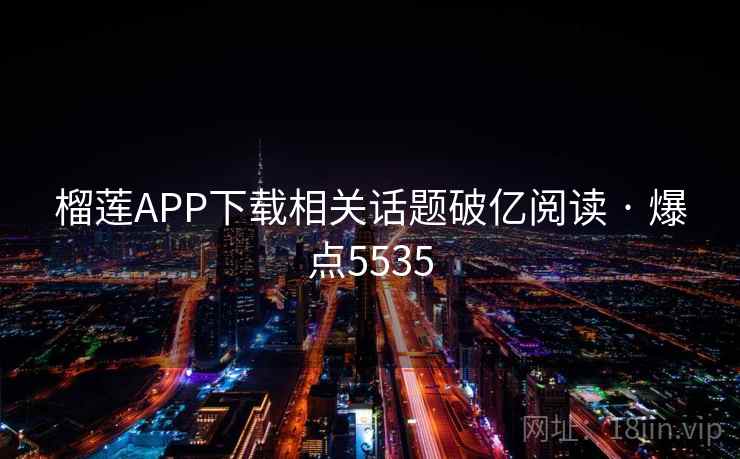 榴莲APP下载相关话题破亿阅读 · 爆点5535 榴莲APP下载相关话题破亿阅读 · 爆点5535